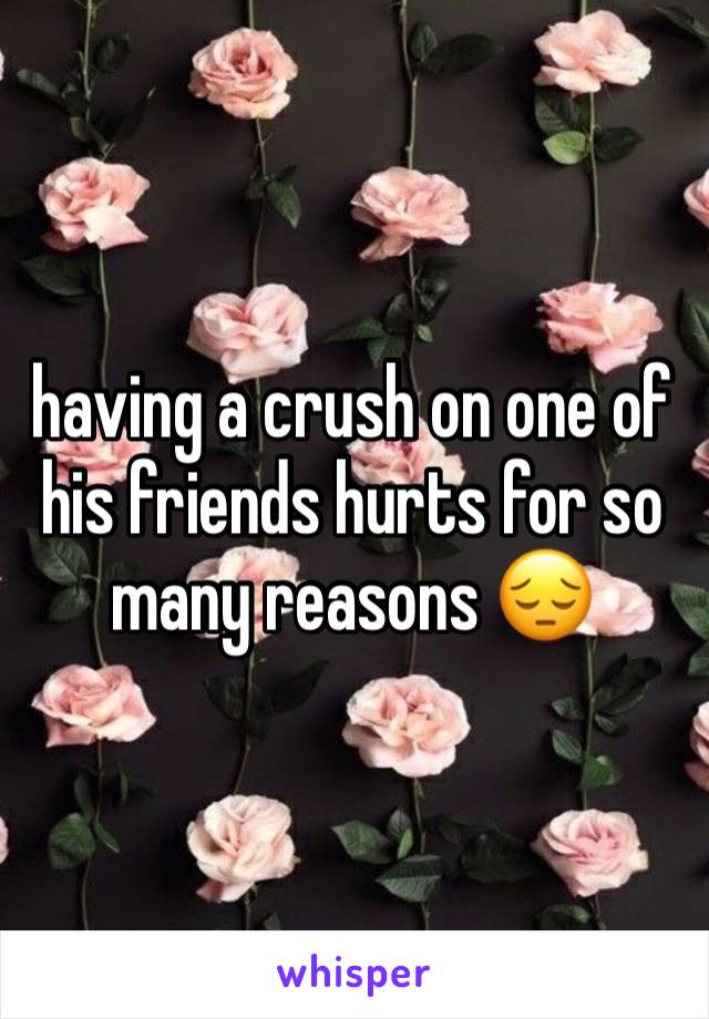 having a crush on one of his friends hurts for so many reasons 😔 