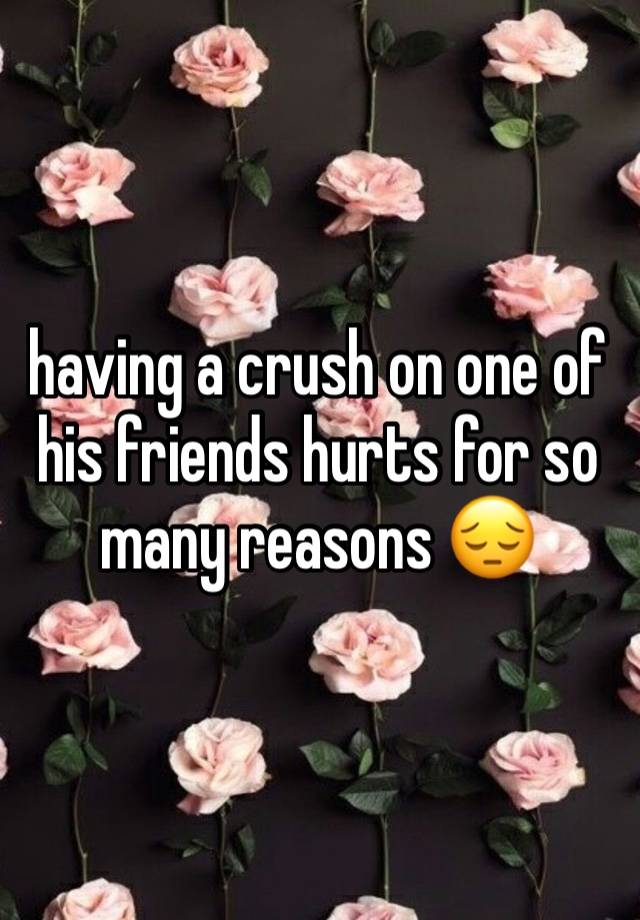 having a crush on one of his friends hurts for so many reasons 😔 