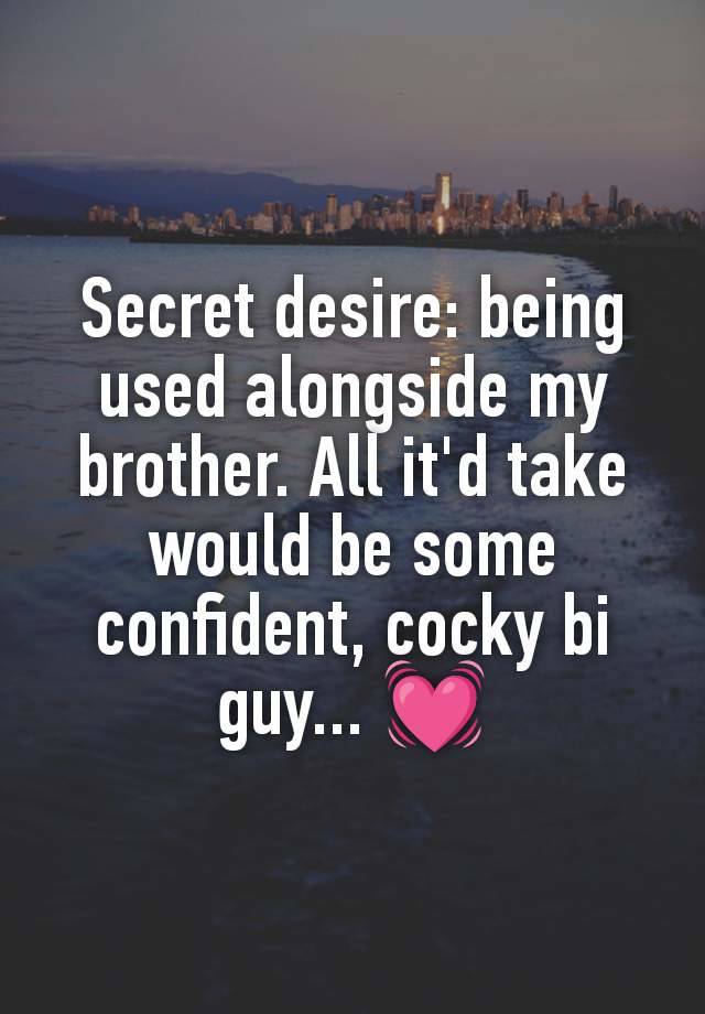 Secret desire: being used alongside my brother. All it'd take would be some confident, cocky bi guy... 💓