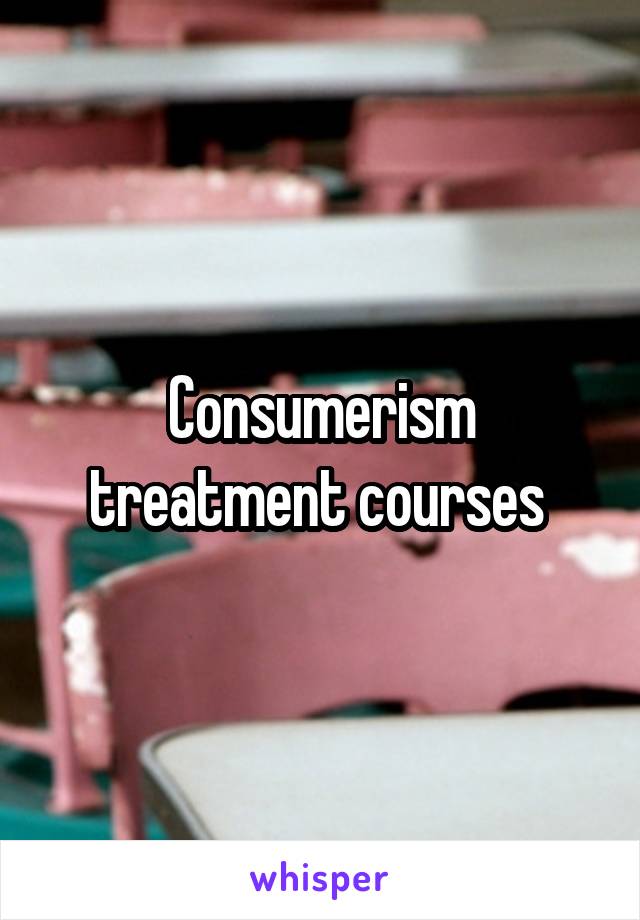 Consumerism treatment courses 