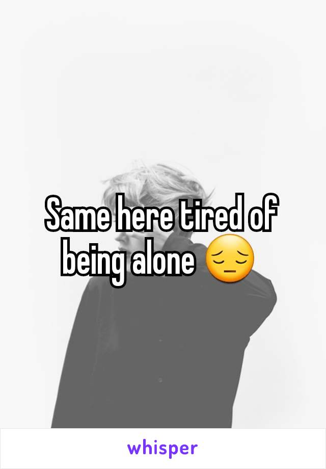 Same here tired of being alone 😔 