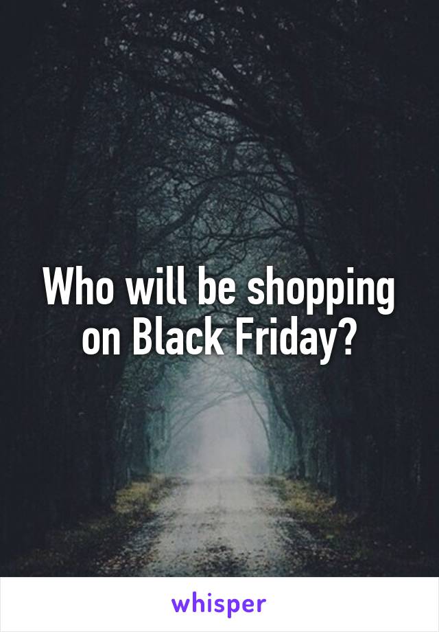 Who will be shopping on Black Friday?