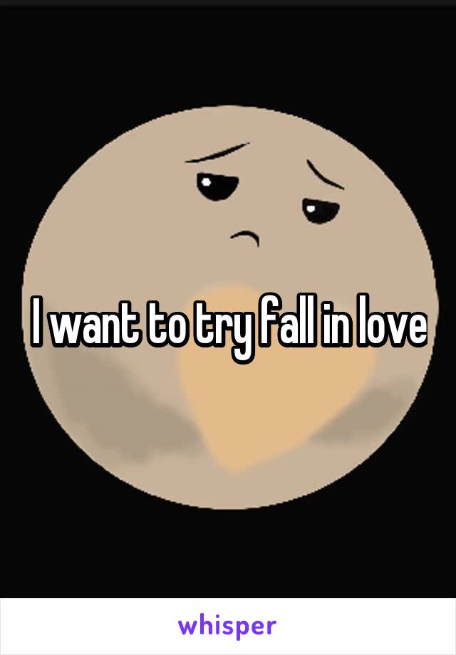 I want to try fall in love