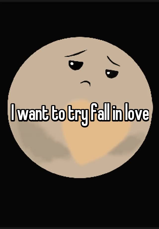 I want to try fall in love