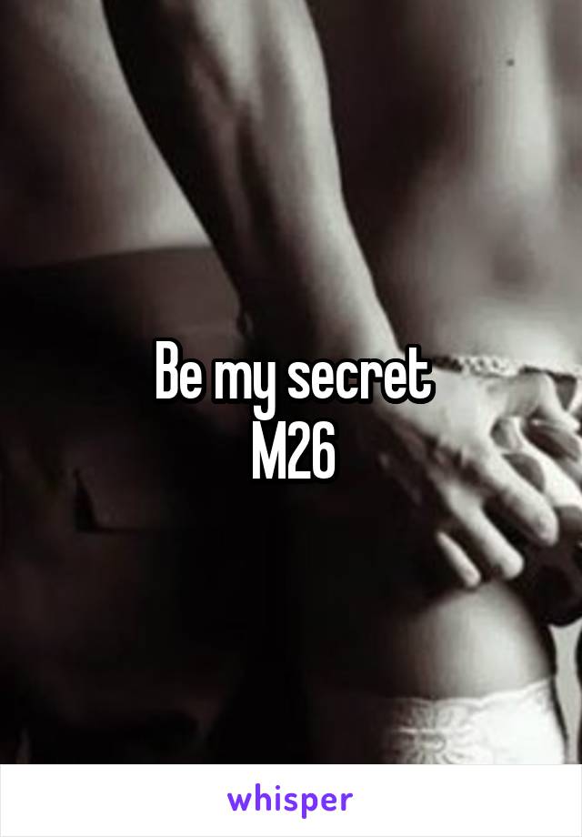 Be my secret
M26