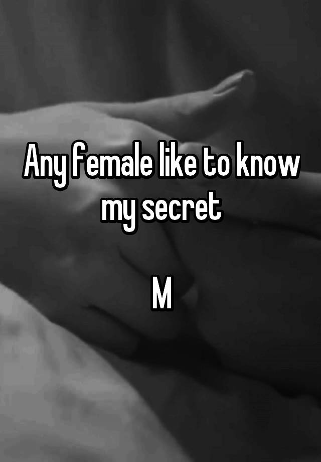 Any female like to know my secret

M