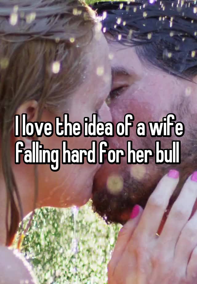 I love the idea of a wife falling hard for her bull 