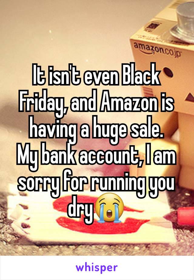 It isn't even Black Friday, and Amazon is having a huge sale.
My bank account, I am sorry for running you dry😭