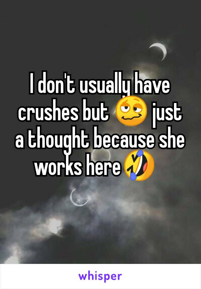 I don't usually have crushes but 🥴 just a thought because she works here🤣🫢