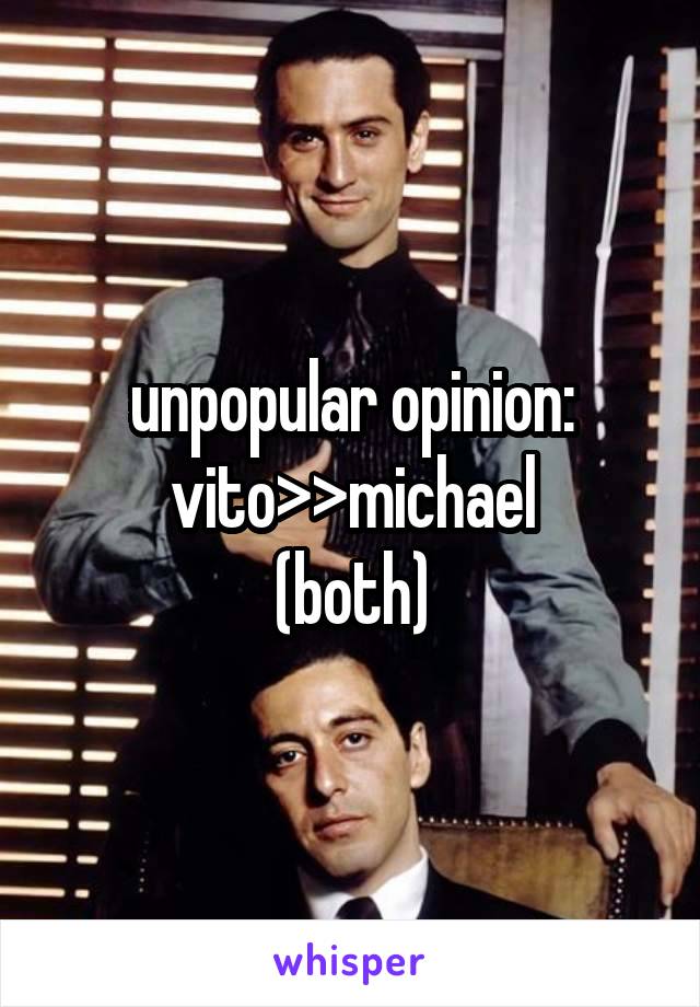 unpopular opinion:
vito>>michael
(both)