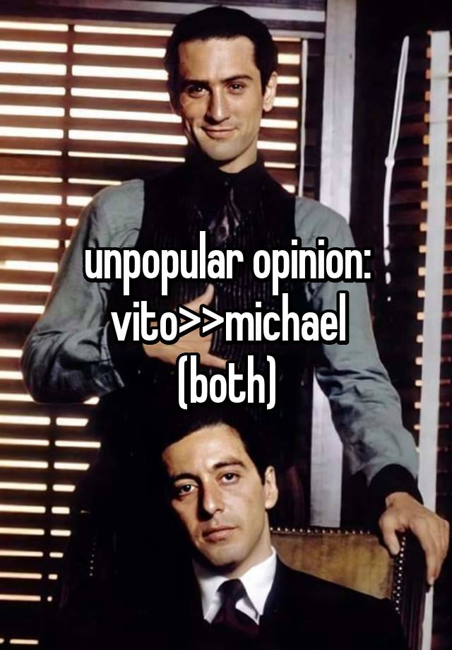 unpopular opinion:
vito>>michael
(both)