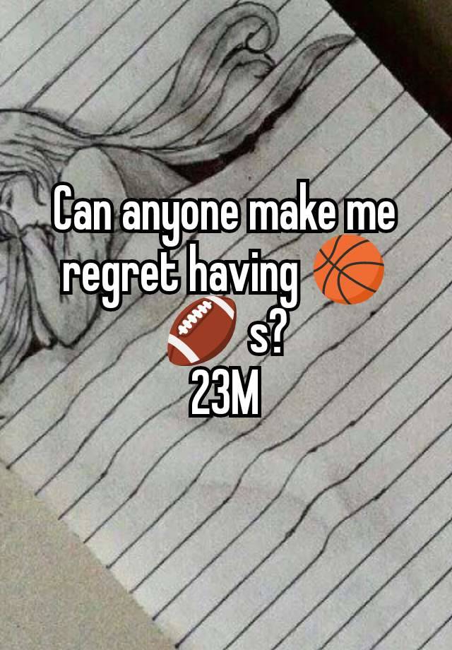 Can anyone make me regret having 🏀 🏈 s?
23M