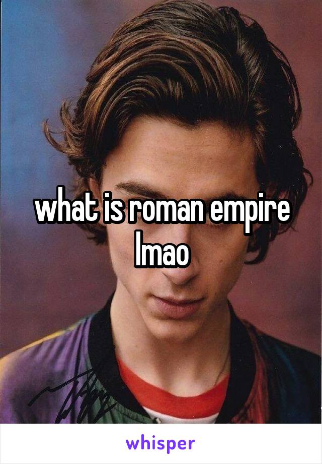 what is roman empire lmao