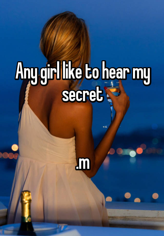 Any girl like to hear my secret


.m