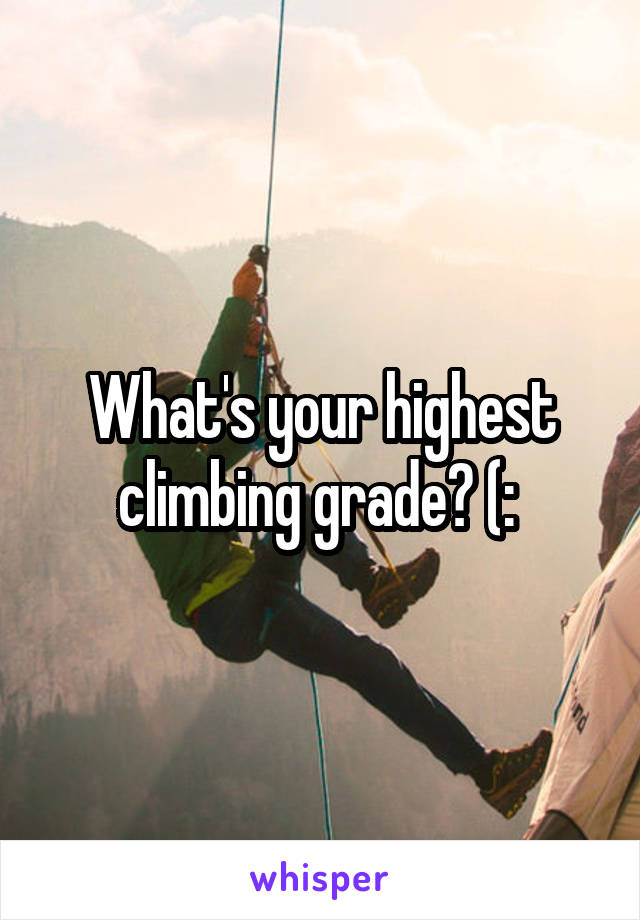 What's your highest climbing grade? (: 