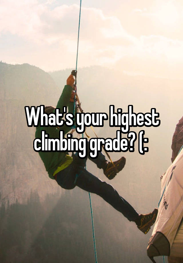 What's your highest climbing grade? (: 