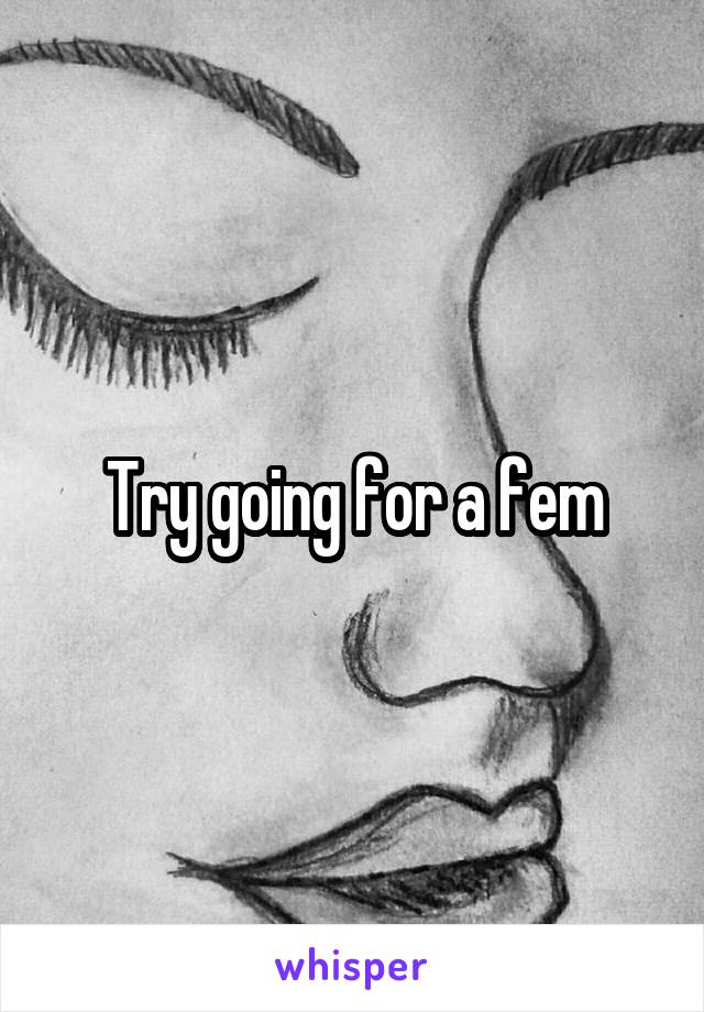 Try going for a fem