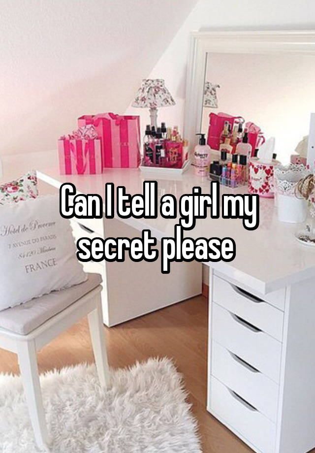 Can I tell a girl my secret please 