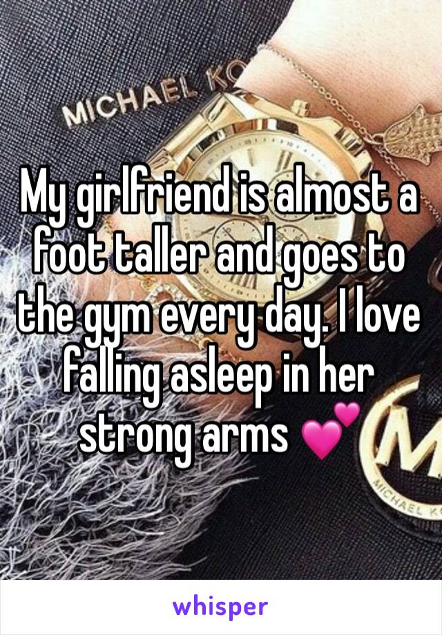 My girlfriend is almost a foot taller and goes to the gym every day. I love falling asleep in her strong arms 💕 