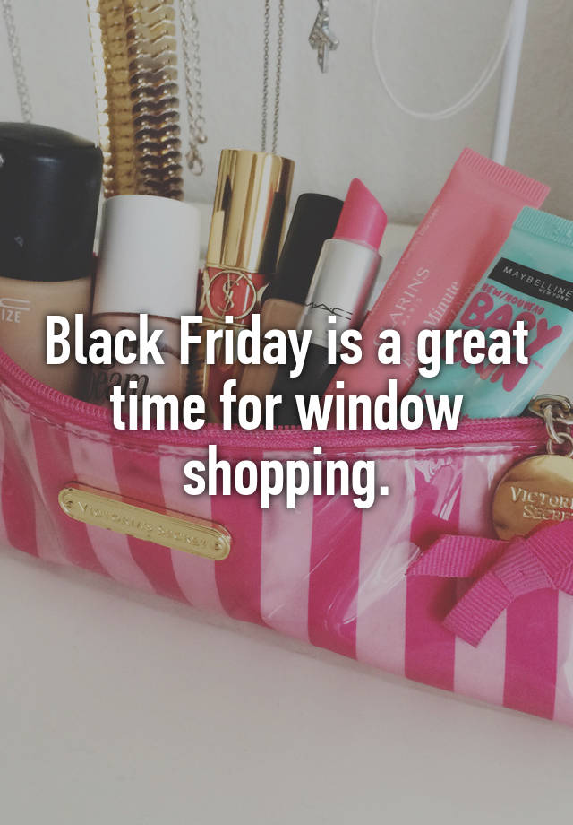 Black Friday is a great time for window shopping.