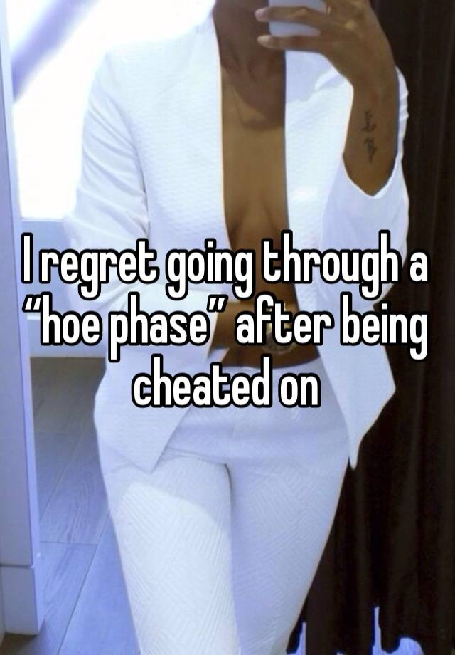 I regret going through a “hoe phase” after being cheated on