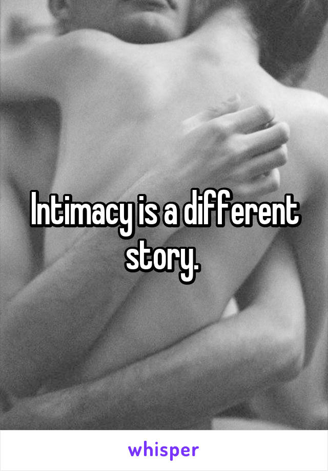 Intimacy is a different story. 