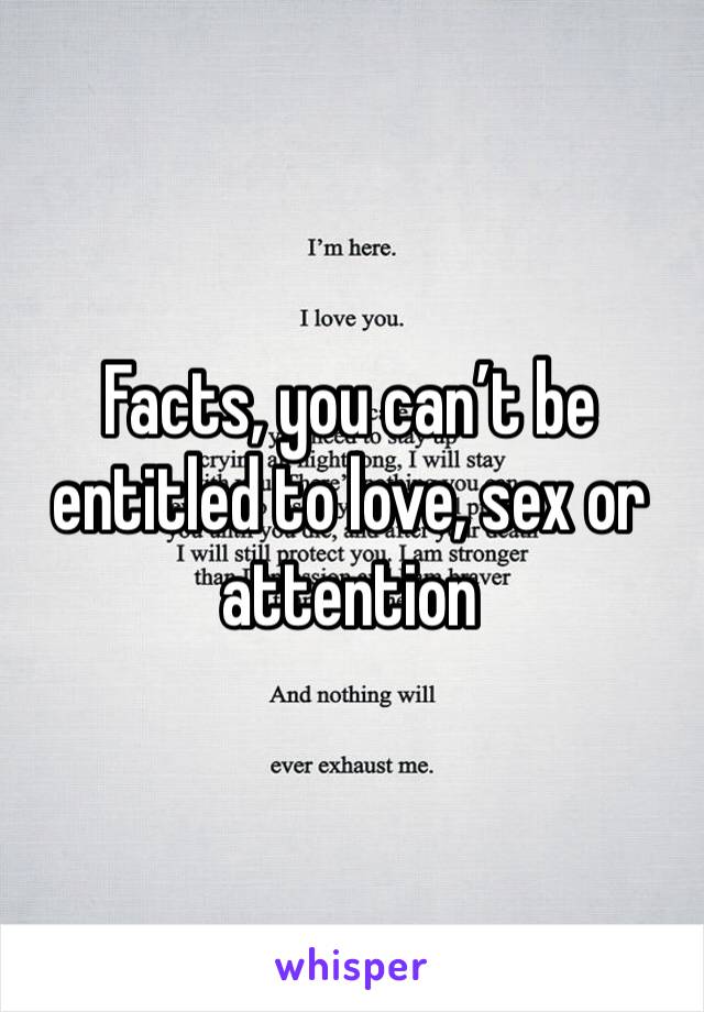 Facts, you can’t be entitled to love, sex or attention 