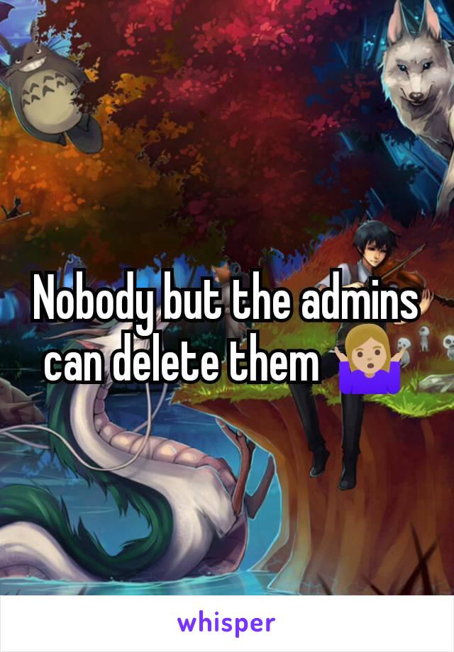 Nobody but the admins can delete them 🤷🏼‍♀️