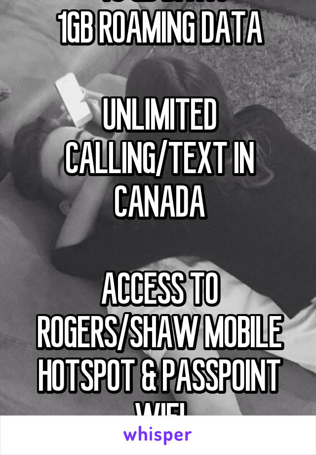 40 GB DATA
1GB ROAMING DATA

UNLIMITED CALLING/TEXT IN CANADA

ACCESS TO ROGERS/SHAW MOBILE HOTSPOT & PASSPOINT WIFI
 $53/mo