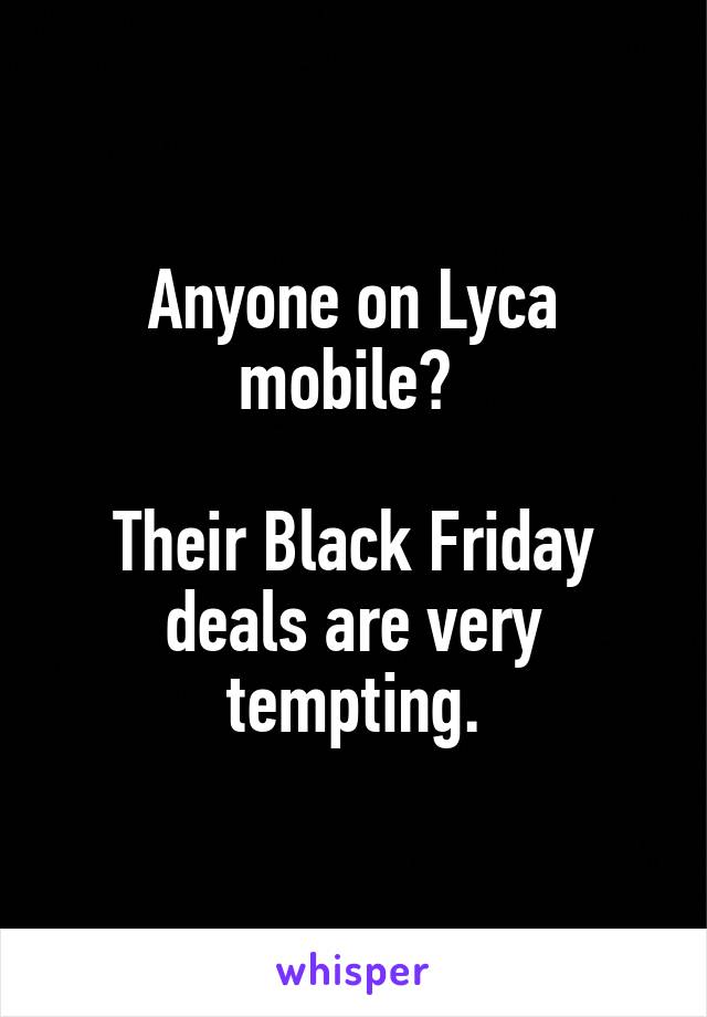 Anyone on Lyca
mobile? 

Their Black Friday deals are very
tempting.