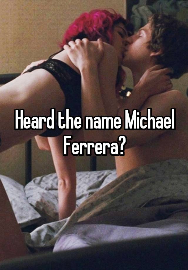 Heard the name Michael Ferrera?