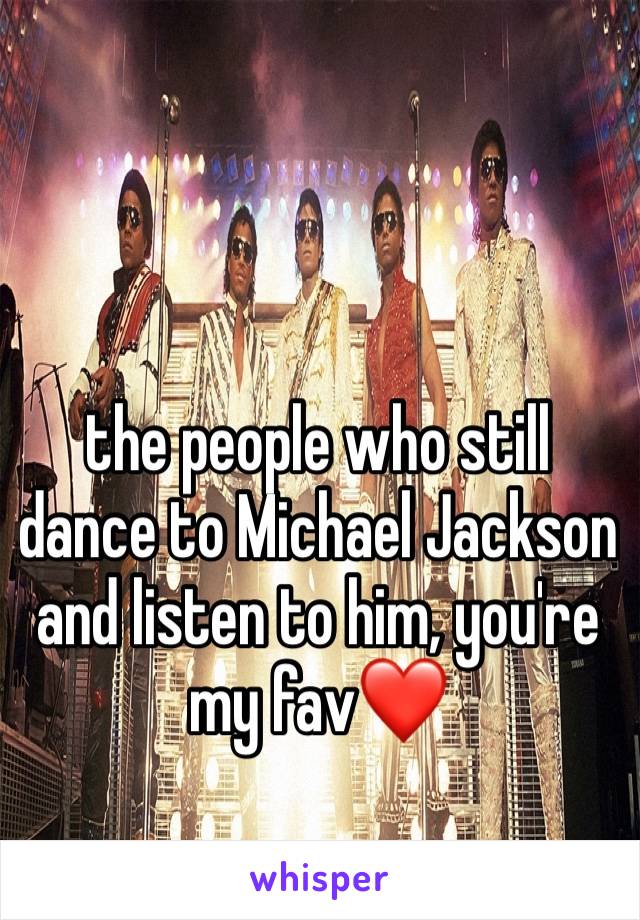 the people who still dance to Michael Jackson and listen to him, you're my fav❤️