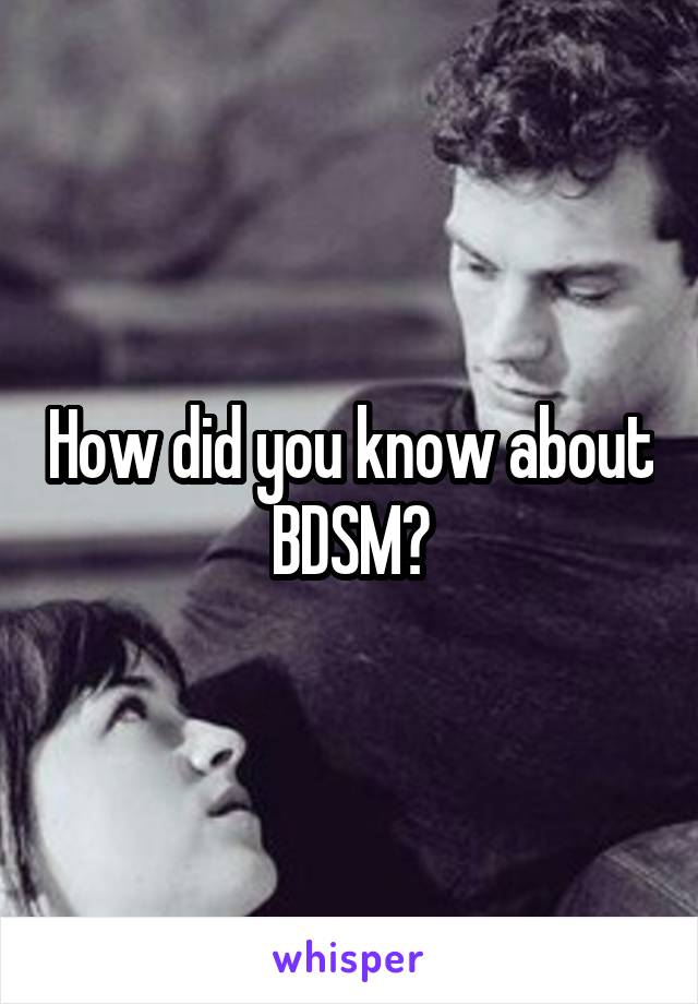 How did you know about BDSM?