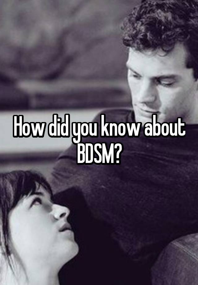 How did you know about BDSM?