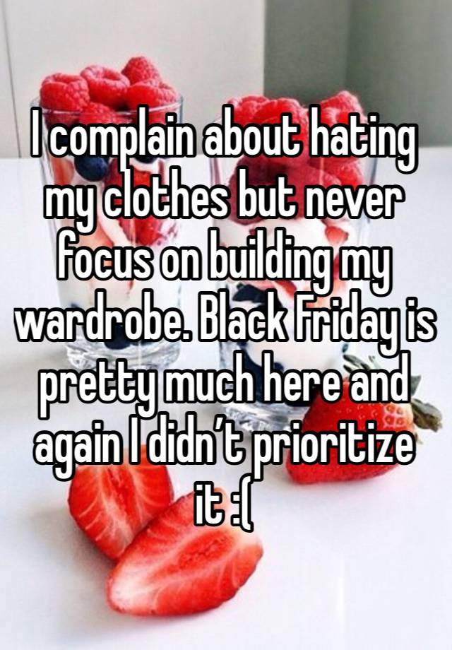 I complain about hating my clothes but never focus on building my wardrobe. Black Friday is pretty much here and again I didn’t prioritize it :(