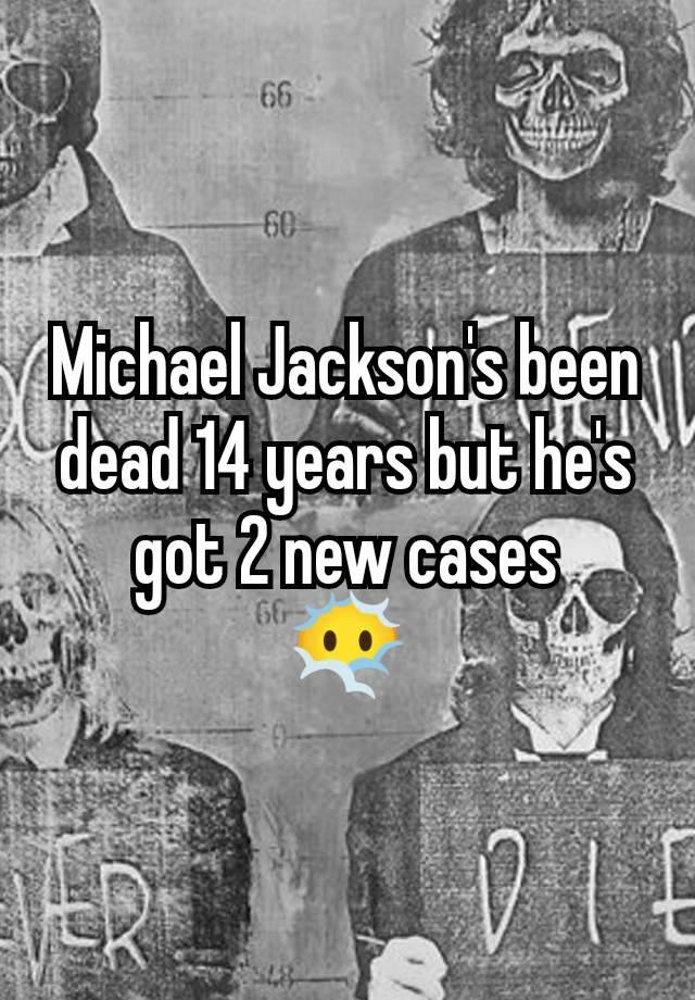 Michael Jackson's been dead 14 years but he's got 2 new cases
😶‍🌫️