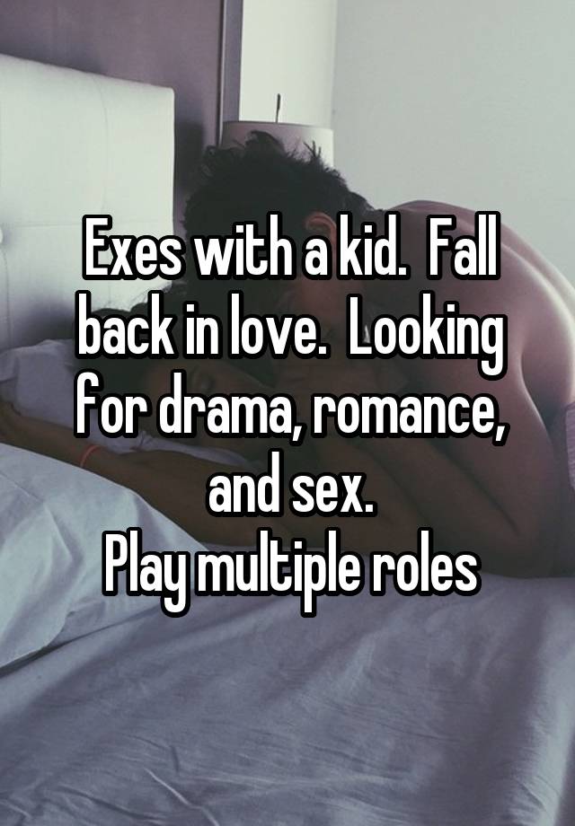 Exes with a kid.  Fall back in love.  Looking for drama, romance, and sex.
Play multiple roles