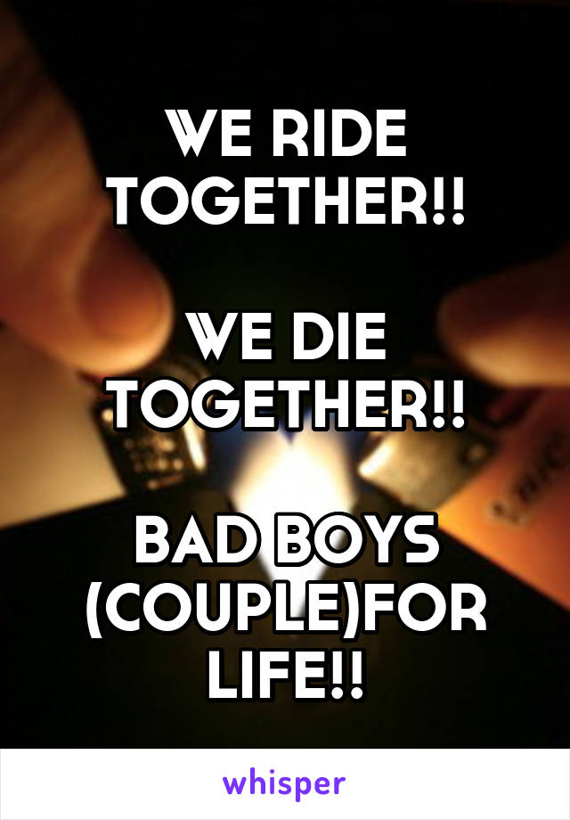 WE RIDE TOGETHER!!

WE DIE TOGETHER!!

BAD BOYS (COUPLE)FOR LIFE!!