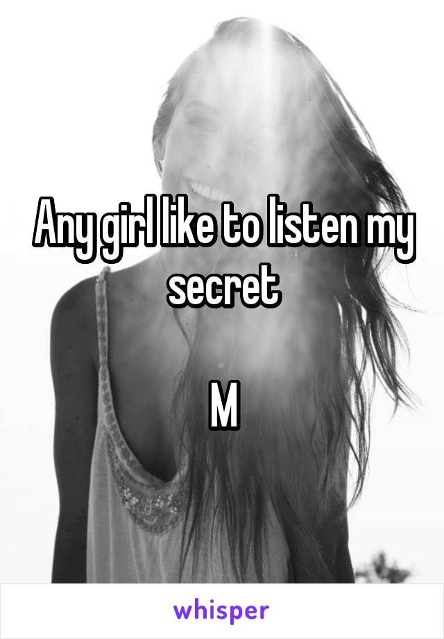 Any girl like to listen my secret

M