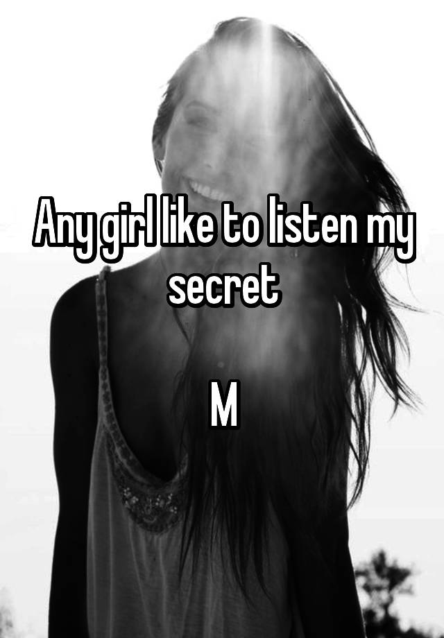 Any girl like to listen my secret

M