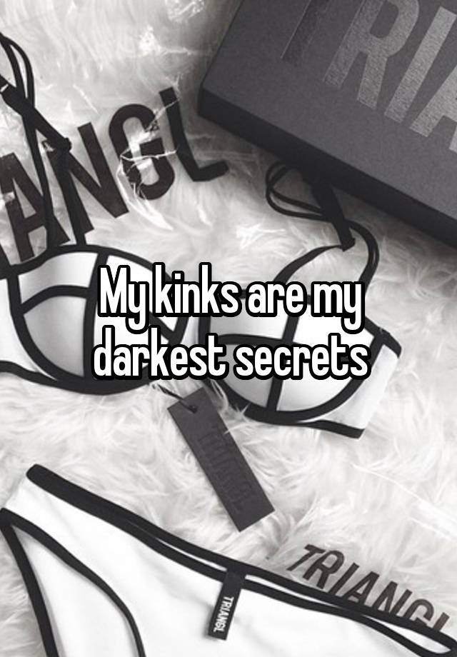 My kinks are my darkest secrets