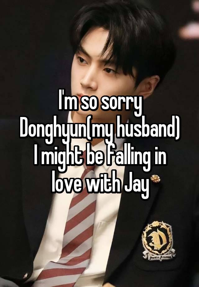 I'm so sorry Donghyun(my husband)
I might be falling in love with Jay