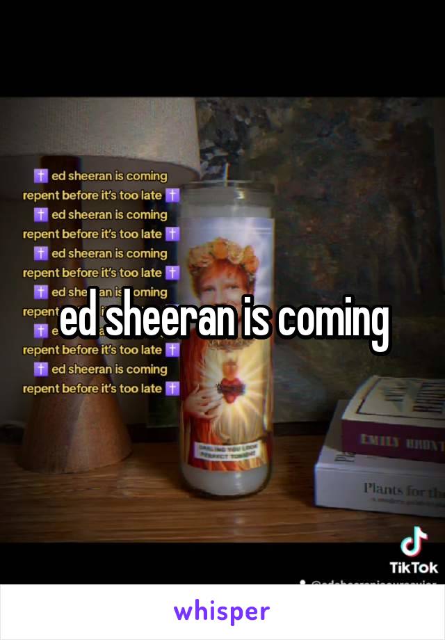 ed sheeran is coming