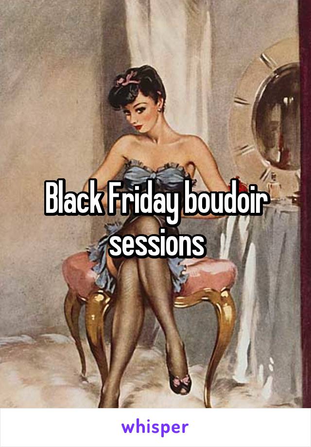 Black Friday boudoir sessions