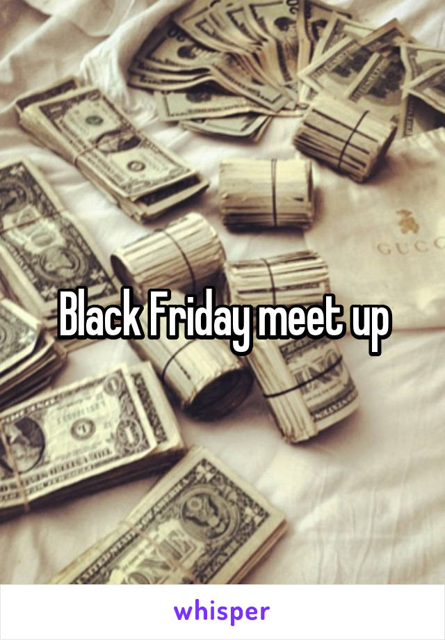 Black Friday meet up