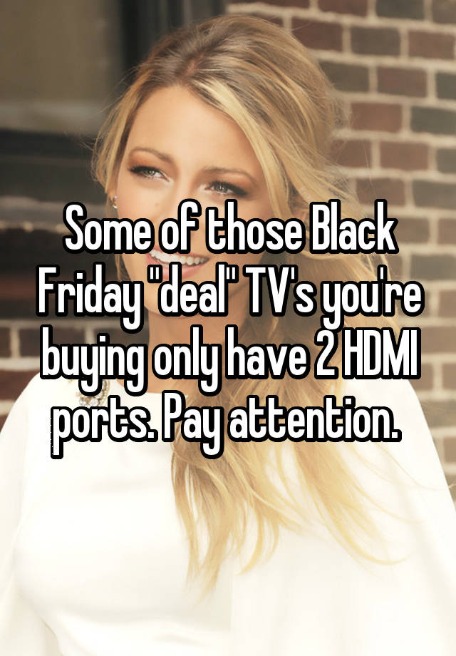 Some of those Black Friday "deal" TV's you're buying only have 2 HDMI ports. Pay attention. 