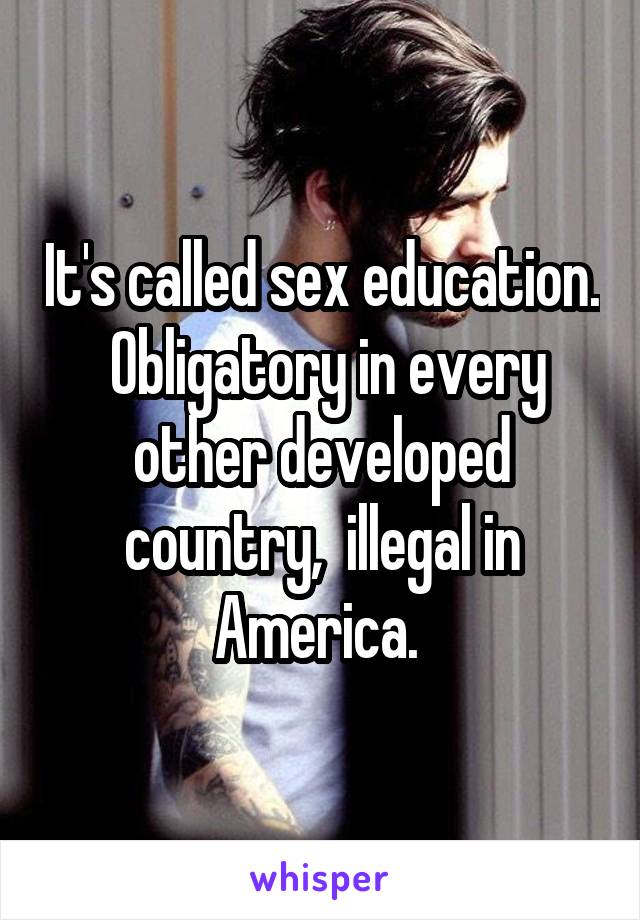 It's called sex education.  Obligatory in every other developed country,  illegal in America. 