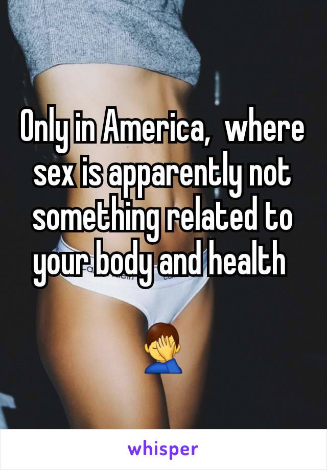 Only in America,  where sex is apparently not something related to your body and health 

🤦‍♂️