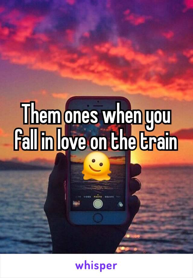 Them ones when you fall in love on the train 🫠