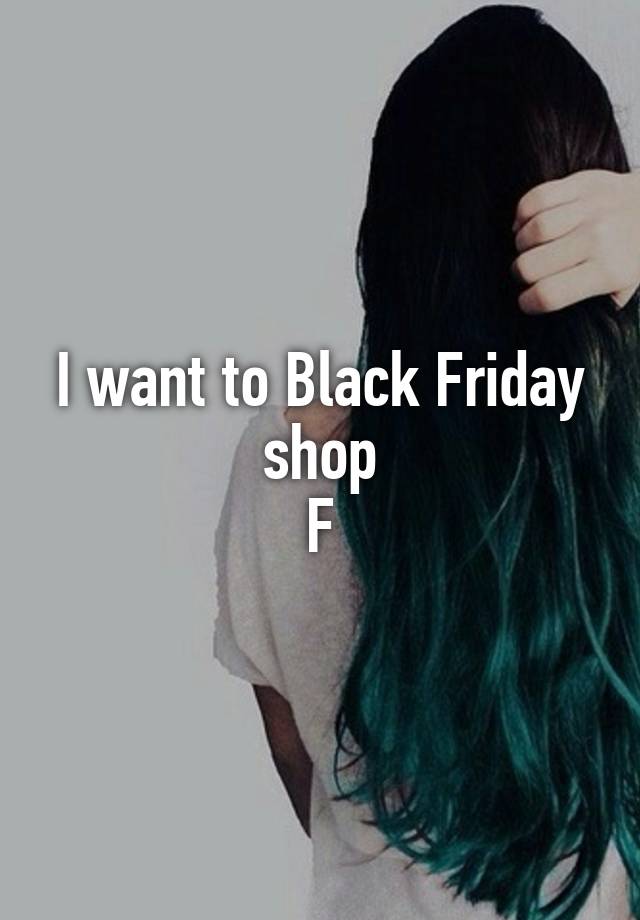 I want to Black Friday shop
F